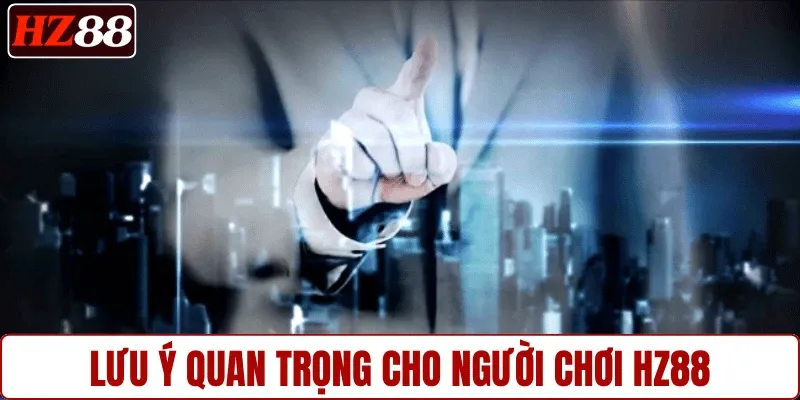 Lưu ý quan trọng cho người chơi HZ88